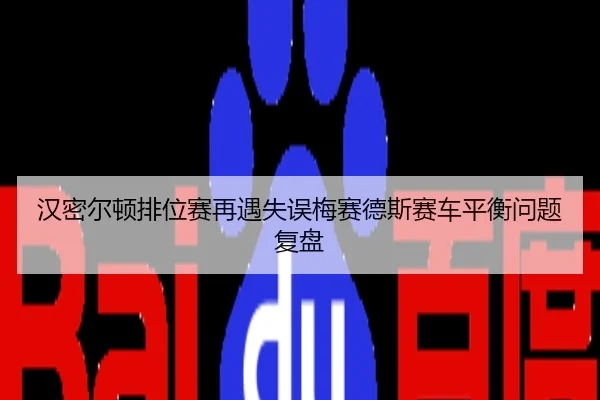 汉密尔顿排位赛再遇失误梅赛德斯赛车平衡问题复盘